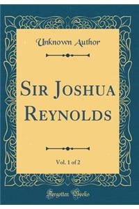 Sir Joshua Reynolds, Vol. 1 of 2 (Classic Reprint)