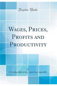Wages, Prices, Profits and Productivity (Classic Reprint)