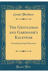 The Gentleman and Gardener's Kalendar: Containing Ample Directions (Classic Reprint)