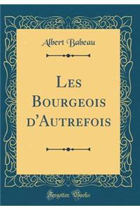 Les Bourgeois d'Autrefois (Classic Reprint)