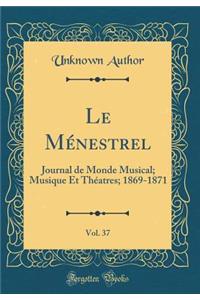 Le Ménestrel, Vol. 37: Journal de Monde Musical; Musique Et Théatres; 1869-1871 (Classic Reprint)