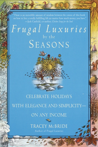 Frugal Luxuries by the Seasons: Celebrate the Holidays with Elegance and Simplicity--on Any Income