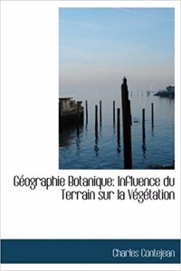 Gacographie Botanique: Influence Du Terrain Sur La Vacgactation (Large Print Edition)
