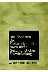 Die Theorien Der Elektrodynamik Nach Ihrer Geschichtlichen Entwickelung