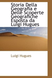 Storia Della Geografia e Delle Scoperte Geografiche Esposta da Luigi Hugues