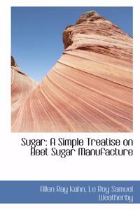 Sugar: A Simple Treatise on Beet Sugar Manufacture