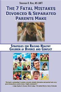 7 Fatal Mistakes Divorced and Separated Parents Make