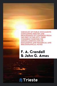 Checklist of Public Documents Containing Debates and Proceedings of Congress from the First to the Fifty-Third Congress Together the Miscellaneous Lists of Documents and Historical and Bibliographical Notes