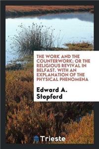 Work and the Counterwork; Or the Religious Revival in Belfast. with an Explanation of the Physical Phenomena