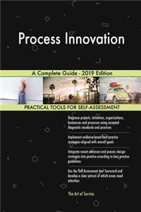 Process Innovation A Complete Guide - 2019 Edition