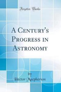 A Century's Progress in Astronomy (Classic Reprint)