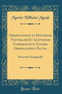 Observationes in Historiam Naturalem Et Anatomiam Comparatam in Itinere Groenlandico Factae: Dissertatio Inauguralis (Classic Reprint)