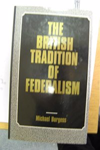 The British Tradition of Federalism (Studies in federalism)