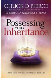 Possessing Your Inheritance – Take Hold of God`s Destiny for Your Life