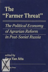 The Farmer Threat: The Political Economy of Agrarian Reform in Post-Soviet Russia