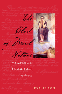 The Clash of Moral Nations: Cultural Politics in Pilsudski's Poland, 1926-1935