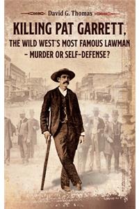 Killing Pat Garrett, The Wild West's Most Famous Lawman - Murder or Self-Defense?