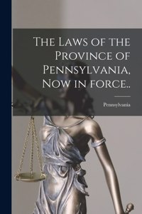 Laws of the Province of Pennsylvania, Now in Force..