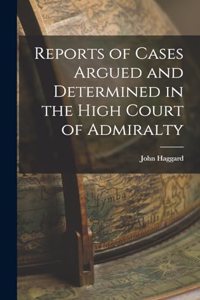 Reports of Cases Argued and Determined in the High Court of Admiralty