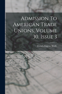 Admission To American Trade Unions, Volume 30, Issue 3