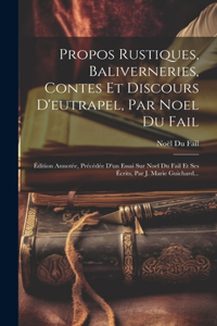 Propos Rustiques, Baliverneries, Contes Et Discours D'eutrapel, Par Noel Du Fail