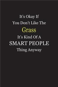 It's Okay If You Don't Like The Grass It's Kind Of A Smart People Thing Anyway