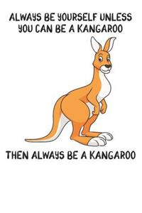 Always Be Yourself Unless You Can Be A Kangaroo Then Always Be A Kangaroo