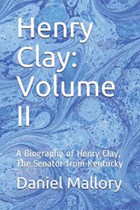 Henry Clay: Volume II: A Biography of Henry Clay, The Senator from Kentucky