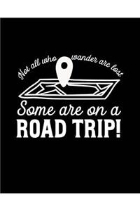Not All Who Wander are Lost Some are on a Road Trip!