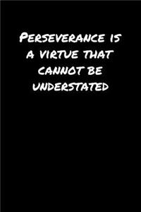 Perseverance Is A Virtue That Cannot Be Understated�