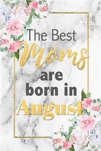 The Best Moms Are Born In August: Cute Floral Grey Marble Lined Notebook Birthday Gift Blank Journal Lovely Novelty Present for Mother Born In August Fun & Practical Birthday Card Al