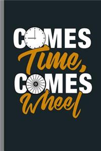 Comes time, Comes Wheel