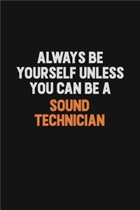 Always Be Yourself Unless You Can Be A Sound Technician