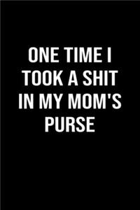 One Time I Took A Shit In My Moms Purse