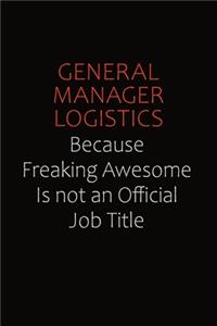 General Manager Logistics Because Freaking Awesome Is Not An Official Job Title