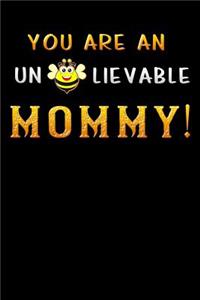you are an un lievable mommy