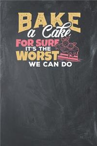 Bake a Cake for sure it's the Worst we can do