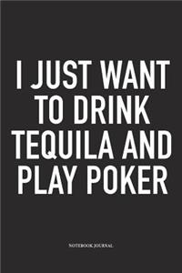 I Just Want To Drink Tequila And Play Poker