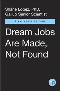 Dream Jobs Are Made, Not Found: Five Proven Ways to Get Unstuck, Work Happier, and Live Better