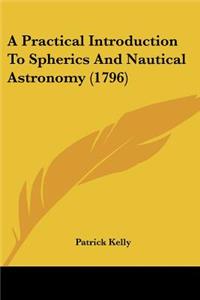 Practical Introduction To Spherics And Nautical Astronomy (1796)