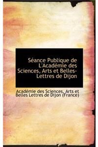 S Ance Publique de L'Acad Mie Des Sciences, Arts Et Belles-Lettres de Dijon