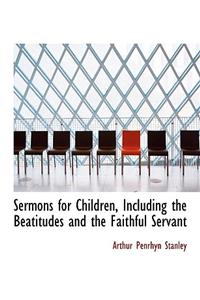 Sermons for Children, Including the Beatitudes and the Faithful Servant