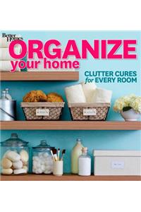 Organize Your Home: Clutter Cures for Every Room (Better Homes and Gardens)