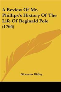 A Review Of Mr. Phillips's History Of The Life Of Reginald Pole (1766)