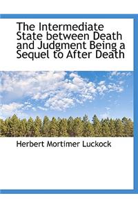 The Intermediate State Between Death and Judgment Being a Sequel to After Death