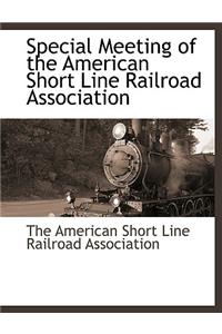Special Meeting of the American Short Line Railroad Association