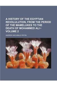 A History of the Egyptian Revolulution, from the Period of the Mamelukes to the Death of Mohammed Ali (Volume 2)