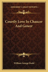 Courtly Love In Chaucer And Gower