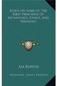 Essays on Some of the First Principles of Metaphysics, Ethics, and Theology