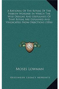 A Rational of the Ritual of the Hebrew Worship, in Which the Wise Designs and Usefulness of That Ritual Are Explained and Vindicated from Objections (1816)